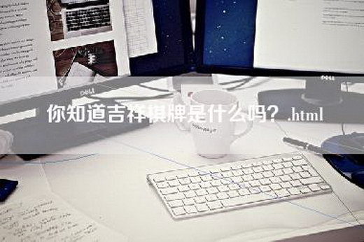 你知道吉祥棋牌是什么吗？.html