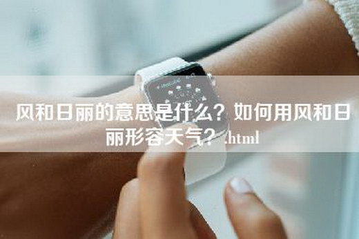 风和日丽的意思是什么？如何用风和日丽形容天气？.html