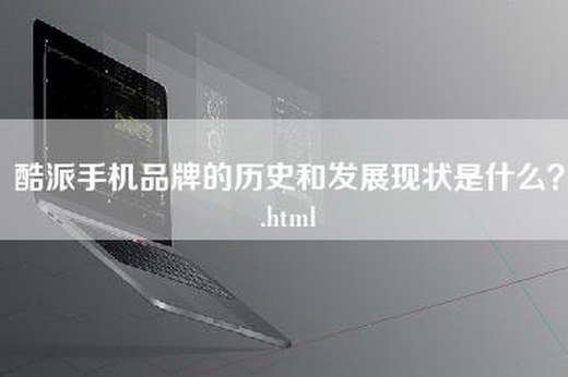 酷派手机品牌的历史和发展现状是什么？.html