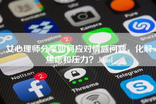 女心理师分享如何应对情感问题，化解焦虑和压力？.html