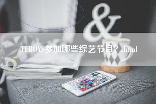 TFBOYS参加哪些综艺节目？.html