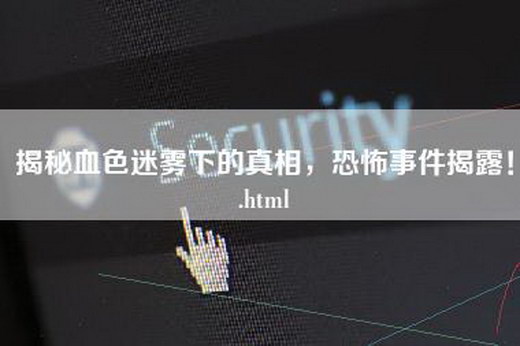 揭秘血色迷雾下的真相，恐怖事件揭露！.html