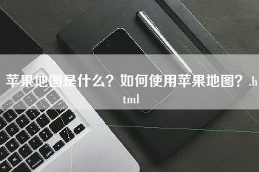 苹果地图是什么？如何使用苹果地图？.html