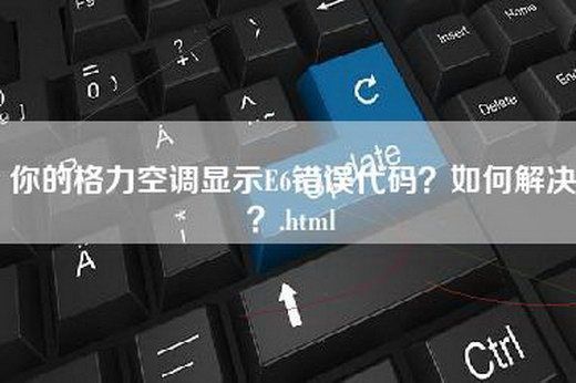 你的格力空调显示E6错误代码？如何解决？.html