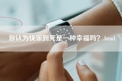 你认为快乐到死是一种幸福吗？.html