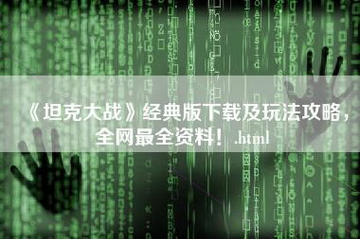 《坦克大战》经典版下载及玩法攻略，全网最全资料！.html