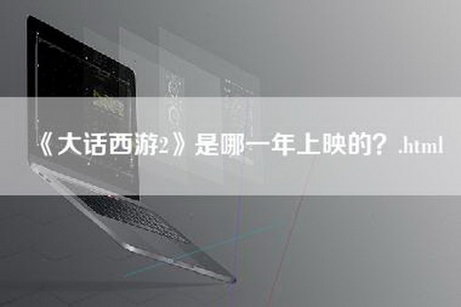 《大话西游2》是哪一年上映的？.html