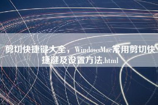 剪切快捷键大全，WindowsMac常用剪切快捷键及设置方法.html