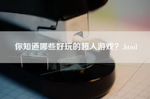 你知道哪些好玩的超人游戏？.html