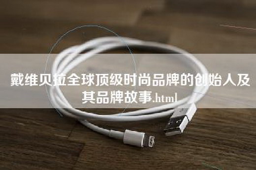 戴维贝拉全球顶级时尚品牌的创始人及其品牌故事.html