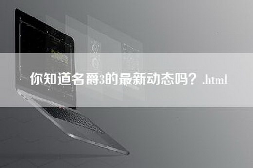 你知道名爵3的最新动态吗？.html