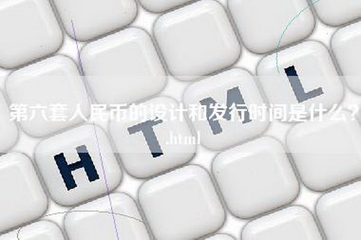 第六套人民币的设计和发行时间是什么？.html