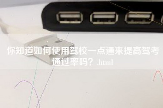 你知道如何使用驾校一点通来提高驾考通过率吗？.html