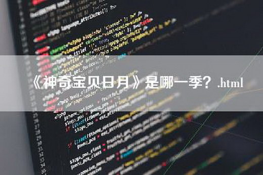 《神奇宝贝日月》是哪一季？.html