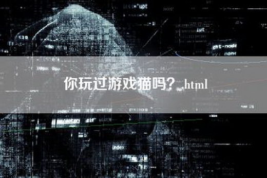 你玩过游戏猫吗？.html