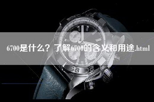 6700是什么？了解6700的含义和用途.html