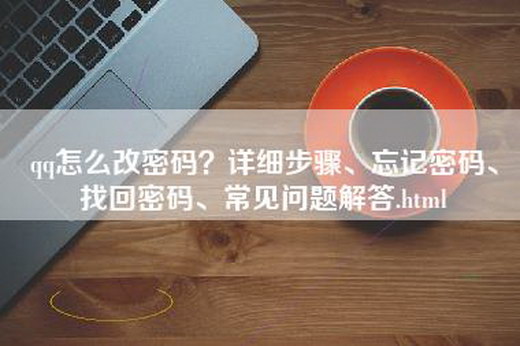 qq怎么改密码？详细步骤、忘记密码、找回密码、常见问题解答.html