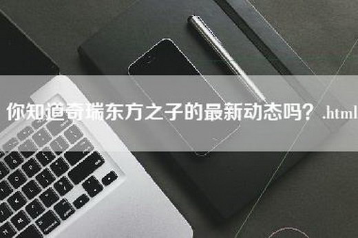 你知道奇瑞东方之子的最新动态吗？.html