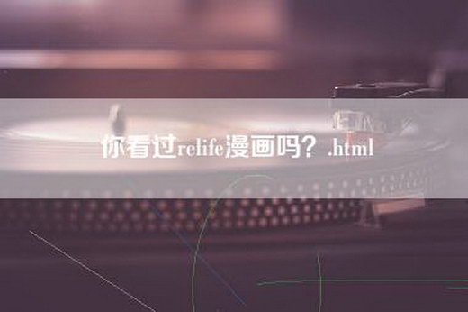 你看过relife漫画吗？.html