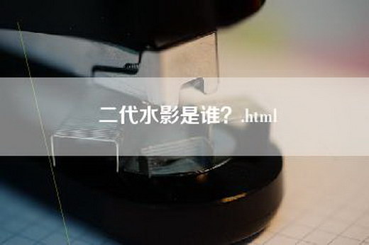 二代水影是谁？.html