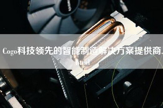 Cogo科技领先的智能制造解决方案提供商.html