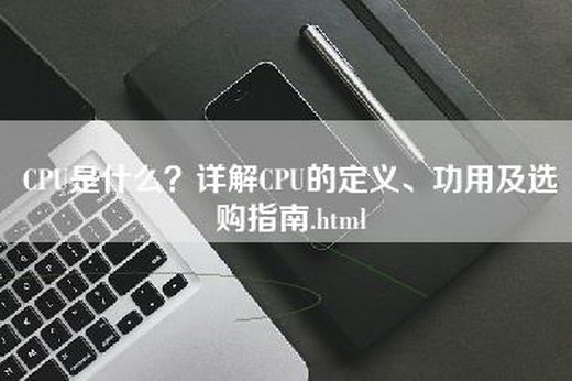 CPU是什么？详解CPU的定义、功用及选购指南.html