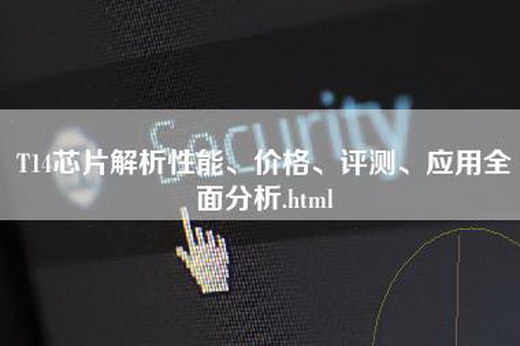 T14芯片解析性能、价格、评测、应用全面分析.html