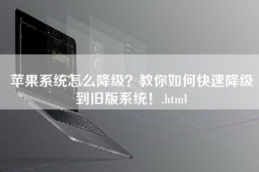 苹果系统怎么降级？教你如何快速降级到旧版系统！.html