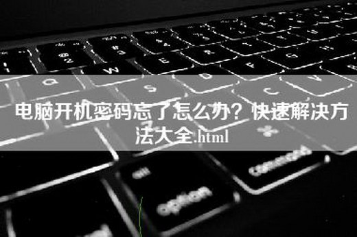 电脑开机密码忘了怎么办？快速解决方法大全.html