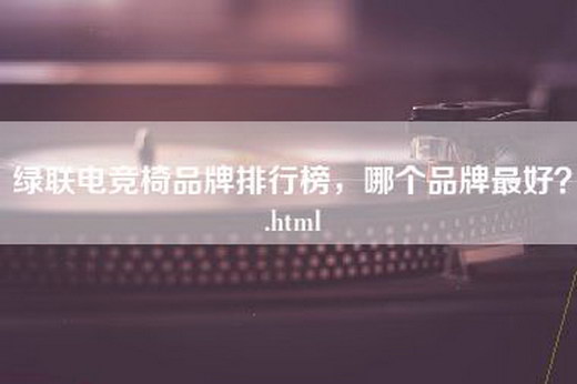 绿联电竞椅品牌排行榜，哪个品牌最好？.html