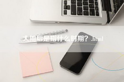 大周后是指什么时期？.html