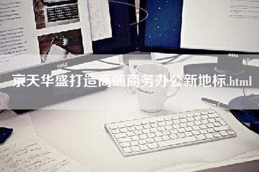 京天华盛打造高端商务办公新地标.html