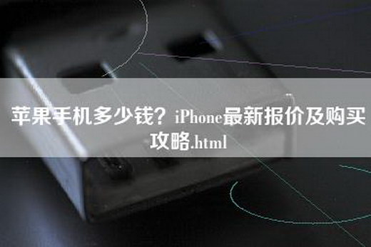 苹果手机多少钱？iPhone最新报价及购买攻略.html