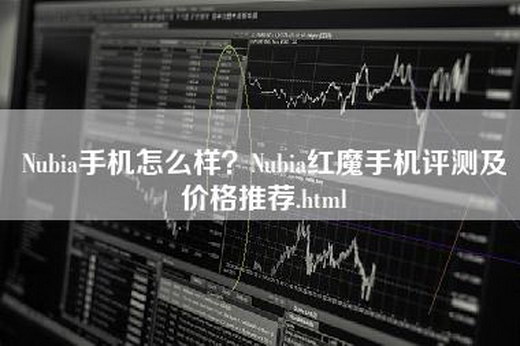 Nubia手机怎么样？Nubia红魔手机评测及价格推荐.html