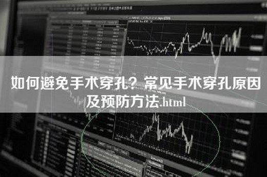 如何避免手术穿孔？常见手术穿孔原因及预防方法.html