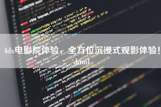 4dx电影院体验，全方位沉浸式观影体验！.html