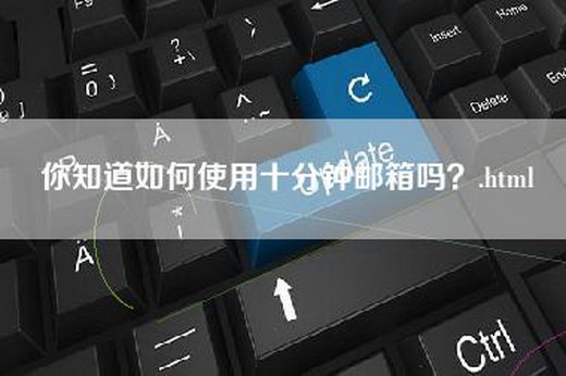 你知道如何使用十分钟邮箱吗？.html