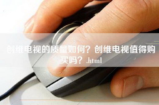 创维电视的质量如何？创维电视值得购买吗？.html