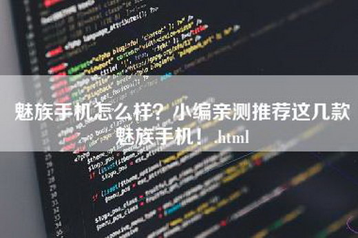 魅族手机怎么样？小编亲测推荐这几款魅族手机！.html