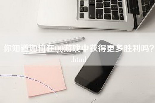 你知道如何在QQ游戏中获得更多胜利吗？.html