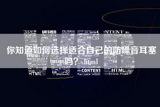 你知道如何选择适合自己的防噪音耳塞吗？.html