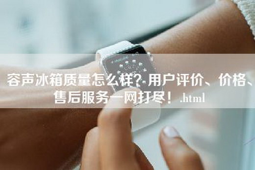 容声冰箱质量怎么样？用户评价、价格、售后服务一网打尽！.html