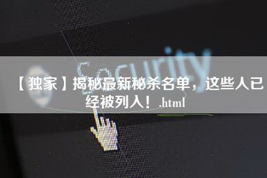 【独家】揭秘最新秘杀名单，这些人已经被列入！.html