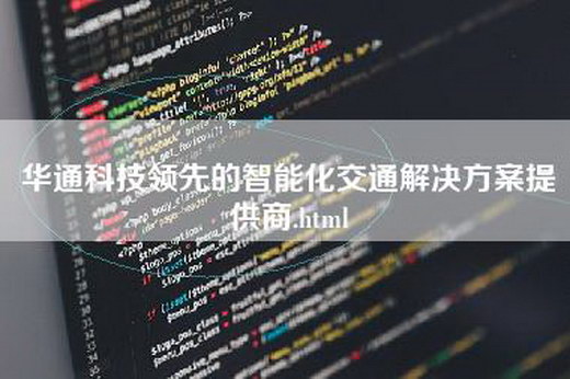 华通科技领先的智能化交通解决方案提供商.html