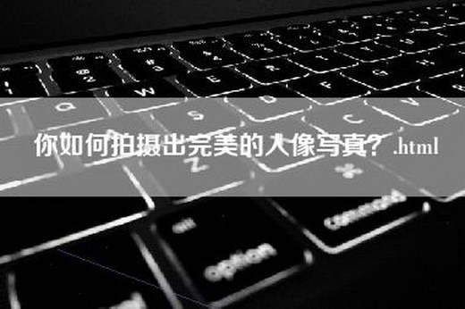 你如何拍摄出完美的人像写真？.html