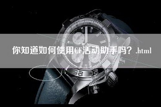 你知道如何使用CF活动助手吗？.html