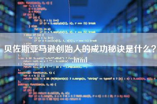 贝佐斯亚马逊创始人的成功秘诀是什么？.html