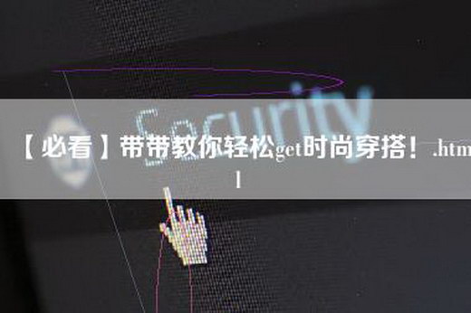 【必看】带带教你轻松get时尚穿搭！.html