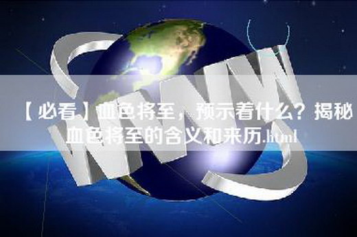 【必看】血色将至，预示着什么？揭秘血色将至的含义和来历.html