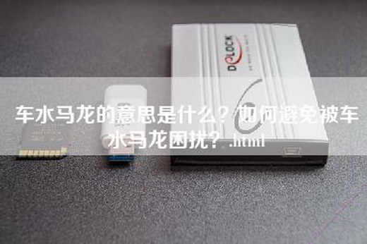 车水马龙的意思是什么？如何避免被车水马龙困扰？.html